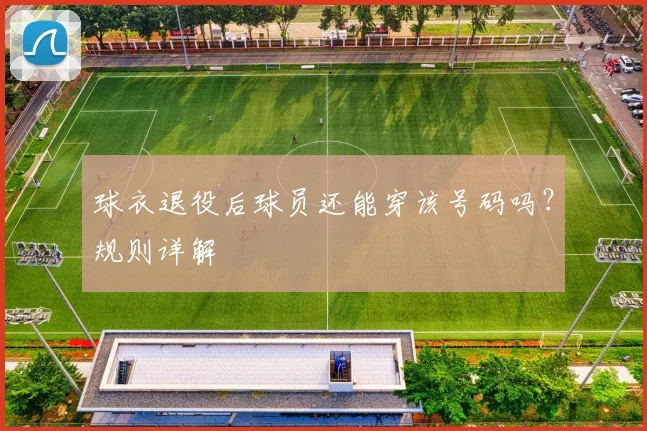 球衣退役后球员还能穿该号码吗？规则详解